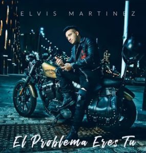 Elvis Martinez – El Problema Eres Tu